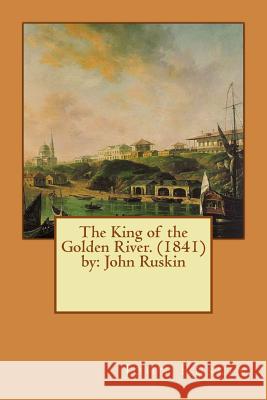 The King of the Golden River. (1841) by: John Ruskin John Ruskin 9781541033900 Createspace Independent Publishing Platform