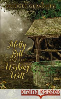 Molly Bell and the Wishing Well Bridget Geraghty 9781541034006 Createspace Independent Publishing Platform