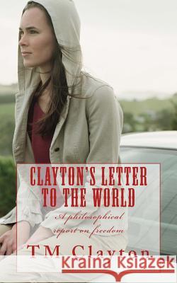 Clayton's Letter to the World Todd M. Clayto 9781541034730 Createspace Independent Publishing Platform