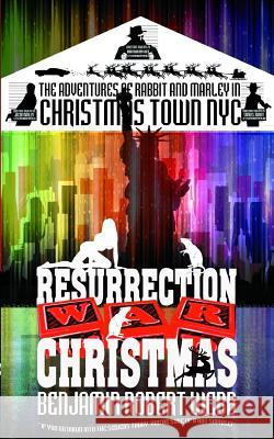 The Adventures of Rabbit & Marley in Christmas Town NYC: Resurrection Christmas Benjamin Robert Webb 9781541034860