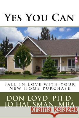 Yes You Can: Falling in Love with Your New Home Purchase Don Loyd Jo Hausman 9781541035027 Createspace Independent Publishing Platform