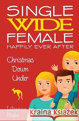 Christmas Down Under (Single Wide Female: Happily Ever After, Book 1) Lillianna Blake P. Seymour 9781541036468 Createspace Independent Publishing Platform
