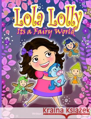 Lola Lolly: Its a Fairy World Elena Soto 9781541037182 Createspace Independent Publishing Platform