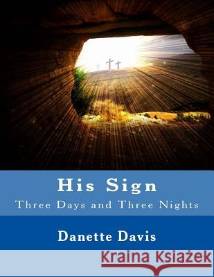 His Sign: Three Days and Three Nights Danette Davis 9781541038608 Createspace Independent Publishing Platform