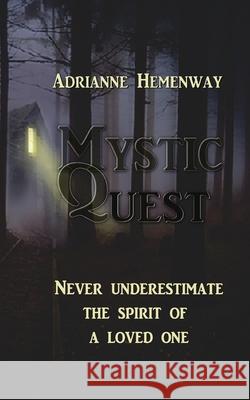 Mystic Quest: Never underestimate the spirit of a loved one Adrianne Hemenway 9781541039599 Createspace Independent Publishing Platform