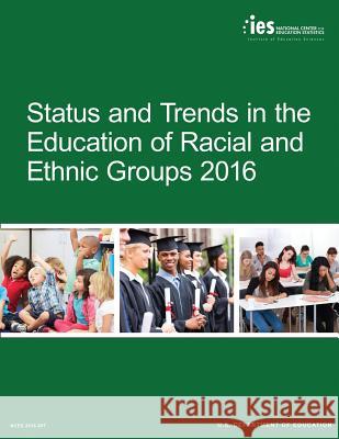 Status and Trends in the Education of Racial and Ethnic Groups 2016 U. S. Department of Education National Center for Educatio Statistics 9781541040823 Createspace Independent Publishing Platform