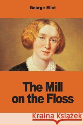 The Mill on the Floss George Eliot 9781541040830 Createspace Independent Publishing Platform