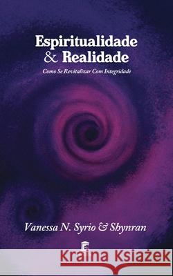 Espiritualidade & Realidade: Como se revitalizar com Integridade. Syrio, Vanessa N. 9781541041271 Createspace Independent Publishing Platform