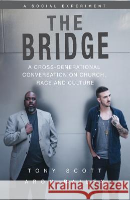 The Bridge: A Cross-Generational Conversation on Church, Race and Culture Aron Railey, Tony Scott 9781541041707