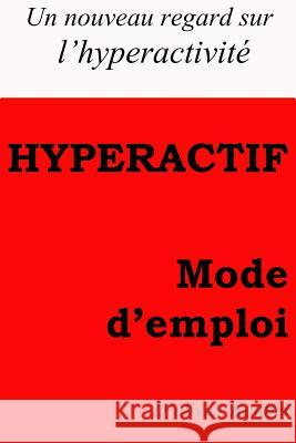 Hyperactf mode d'emploi: Un regard nouveau sur l'hyperactivité Kauffer K., Olivier 9781541044463