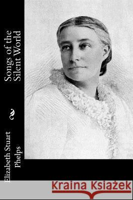 Songs of the Silent World Elizabeth Stuart Phelps 9781541048058 Createspace Independent Publishing Platform