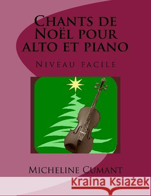 Chants de Noel pour alto et piano: Niveau facile Cumant, Micheline 9781541048379 Createspace Independent Publishing Platform