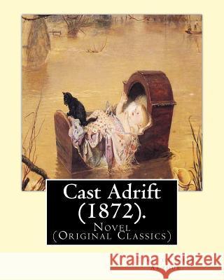 Cast Adrift (1872). By: T.(Timothy) S.(Shay) Arthur: Novel (Original Classics) Arthur, T. S. 9781541048539 Createspace Independent Publishing Platform