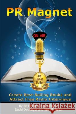 PR Magnet: Create Best-Selling Books and Attract Free Radio Interviews Viki Winterton Debbi Dachinger 9781541048546 Createspace Independent Publishing Platform