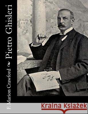 Pietro Ghisleri F. Marion Crawford 9781541049857 Createspace Independent Publishing Platform