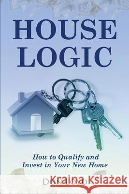 Home Logic: How to Qualify and Invest in Your New Home Don Loyd 9781541052703 Createspace Independent Publishing Platform