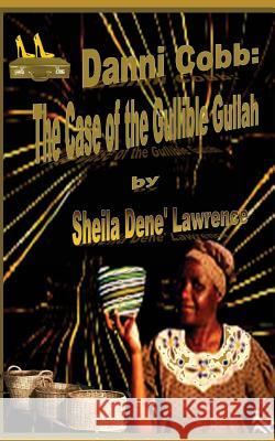 Danni Cobb: The Case of the Gullible Gullah Sheila Dene Lawrence 9781541053007 Createspace Independent Publishing Platform