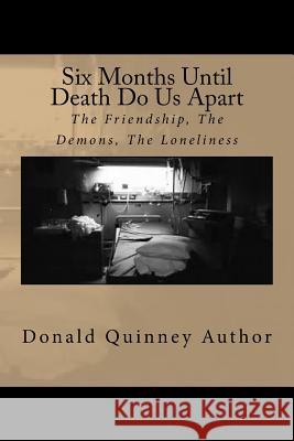 Six mounts until Death Do Us Apart: The Frendship, The demons, The Good By Quinney, Donald James 9781541053113 Createspace Independent Publishing Platform
