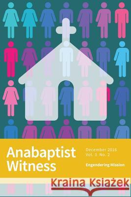 Anabaptist Witness: 3.2: Engendering Mission Anabaptist Witness                       Jamie Ross Jamie Pitts 9781541053298