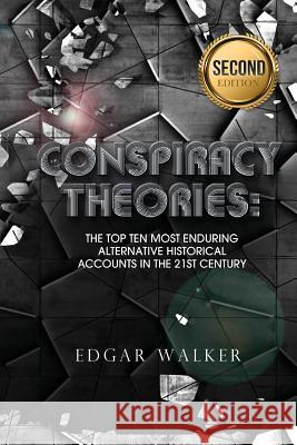 Conspiracy Theories: Top Then Most Enduring Alternative Historical Accounts in the 21st Century Edgar Walker 9781541055438 Createspace Independent Publishing Platform