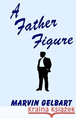 A Father Figure Marvin Gelbart 9781541055971 Createspace Independent Publishing Platform