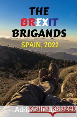 The Brexit Brigands: Spain, 2022 Adrian Chisholm 9781541056114 Createspace Independent Publishing Platform