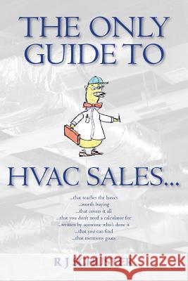 The Only Guide to HVAC Sales... R. J. Schuster Candace J. Schuster 9781541056183 Createspace Independent Publishing Platform