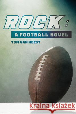 Rock: a football novel Van Heest, Tom 9781541057081 Createspace Independent Publishing Platform