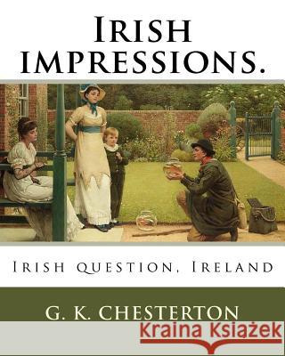 Irish impressions. By: G. K. Chesterton: Irish question, Ireland Chesterton, G. K. 9781541058682 Createspace Independent Publishing Platform