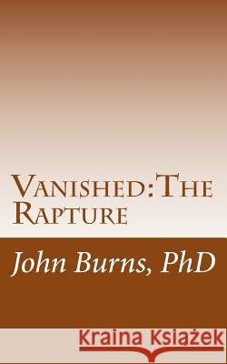 Vanished: The Rapture John L. Burn 9781541060456 Createspace Independent Publishing Platform