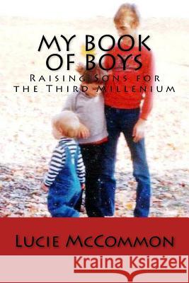 My Book of Boys: Raising Sons for the Third Millenium Lucie Shores McCommon 9781541060746