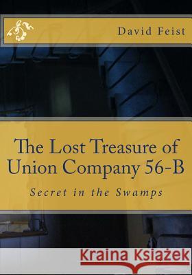 The Lost Treasure of Union Company 56-B: Secret in the Swamps David Feist 9781541060937