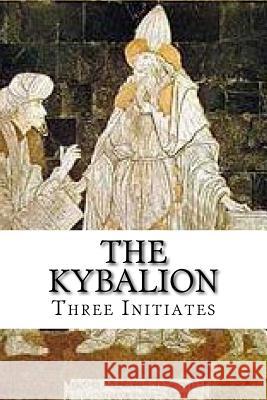 The Kybalion Three Initiates 9781541061330 Createspace Independent Publishing Platform