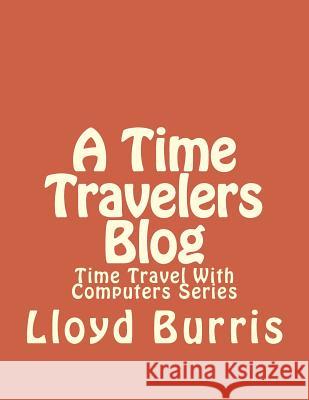 A Time Travelers Blog Lloyd Dudley Burris 9781541065536