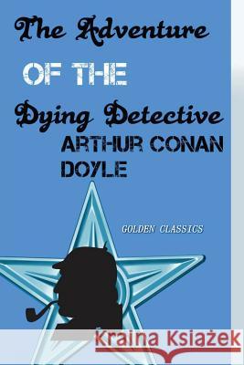 The Adventure of the Dying Detective Arthur Conan Doyle Success Oceo 9781541065727 Createspace Independent Publishing Platform