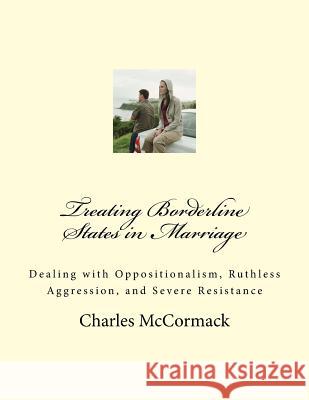 Treating Borderline States in Marriage: Dealing with Oppositionalism, Ruthless Aggression, and Severe Resistance Charles Creath McCormack 9781541065734