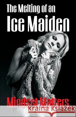 The Melting of an Ice Maiden: Mindset Matters Renelle McPherson 9781541066380