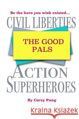 The Good Pals: Civil Liberties Action Superheroes Corey Pung 9781541068612 Createspace Independent Publishing Platform