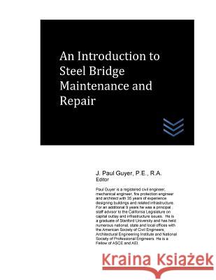 An Introduction to Steel Bridge Maintenance and Repair J. Paul Guyer 9781541069695 Createspace Independent Publishing Platform