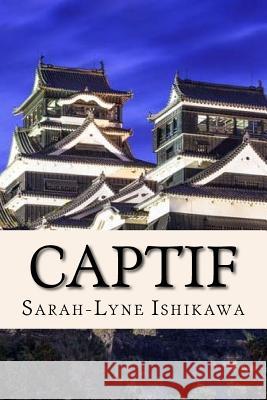 Captif Sarah-Lyne Ishikawa 9781541069756 Createspace Independent Publishing Platform