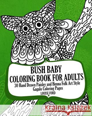 Bush Baby Coloring Book For Adults: 30 Hand Drawn Paisley and Henna Folk Art Style Gagalo Coloring Pages Ford, Louise 9781541071087 Createspace Independent Publishing Platform