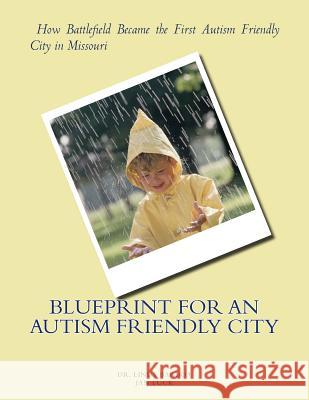 Blueprint for an Autism Friendly City: How Battlefield Became the First Autism Friendly City in Missouri Dr Linda Barboa Jan Luck 9781541072763 Createspace Independent Publishing Platform
