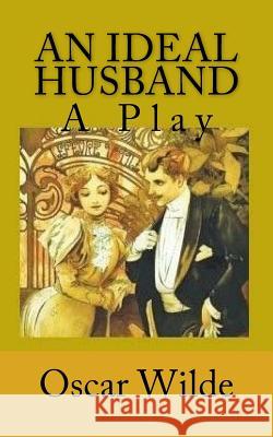 An Ideal Husband: A Play Oscar Wilde 9781541073050 Createspace Independent Publishing Platform