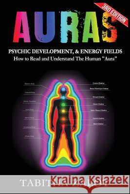 Auras: Psychic Development & Energy Fields: How to Read and Understand the Human Aura Tabitha Zalot 9781541074446