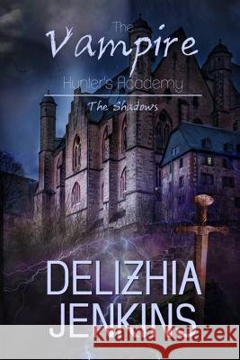 The Vampire Hunter's Academy: The Shadows Delizhia Jenkins 9781541074729 Createspace Independent Publishing Platform