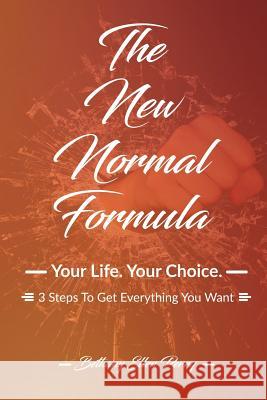 The New Normal Formula: Your Life. Your Choice. 3 Steps To Get Everything You Want. Perry, Bethany Ellen 9781541075511