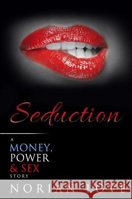 Seduction: A Money, Power & Sex Story Norian Love 9781541076754 Createspace Independent Publishing Platform