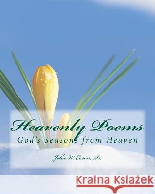 Heavenly Poems (God's Seasons from Heaven): God's Seasons from Heaven MR J. W. Easo 9781541077850 Createspace Independent Publishing Platform