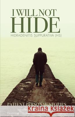 I WILL NOT HIDE Hidradenitis suppurativa (HS): Patient Personal Stories Volume 2 Bercume, Ronald J. 9781541077867 Createspace Independent Publishing Platform