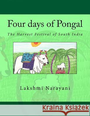 Four days of Pongal: The Harvest Festival of South India Narayani, Lakshmi 9781541081260 Createspace Independent Publishing Platform